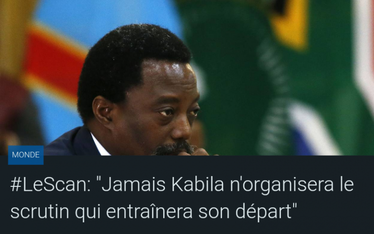 #LeScan : « Jamais Kabila n’organisera le scrutin qui entraînera son départ »